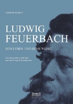 Ludwig Feuerbach, Sein Leben und seine Werke