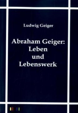 Abraham Geiger - Leben und Lebenswerk