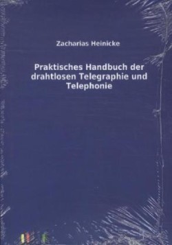 Praktisches Handbuch der drahtlosen Telegraphie und Telephonie