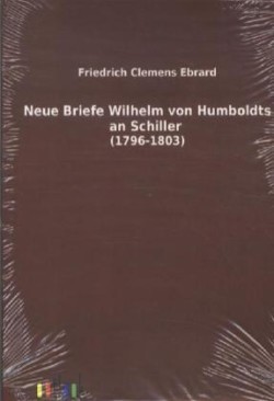 Neue Briefe Wilhelm von Humboldts an Schiller (1796-1803)