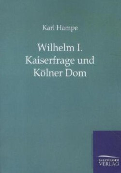 Wilhelm I. Kaiserfrage und Kölner Dom