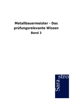 Metallbauermeister - Das prüfungsrelevante Wissen