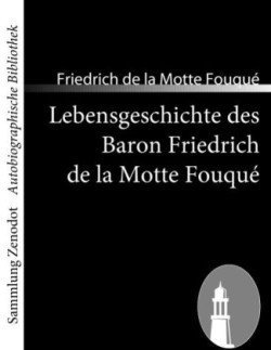 Lebensgeschichte des Baron Friedrich de la Motte Fouqué