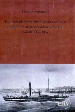 Dampfschiffahrt in Niedersachsen Und in Den Angrenzenden Gebieten Von 1817 Bis 1867