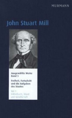 Ausgewählte Werke, Bd. 3.1, Freiheit, Fortschritt und die Aufgaben des Staates. Individuum, Moral und Gesellschaft