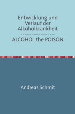 Entwicklung und Verlauf der Alkoholkrankheit / ALCOHOL the POISON