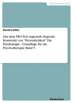 dem PKS-Test zugrunde liegende Konstrukt von "Persönlichkeit" Die Partikulogie - Grundlage für die Psychotherapie Band 5