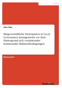 Burgerschaftliche Partizipation in Local Governance-Arrangements vor Dem Hintergrund Sich Verandernder Kommunaler Rahmenbedingungen