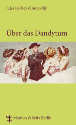 Über das Dandytum und über George Brummell. Ein Dandy ehe es Dandys gab