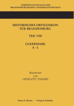 Historisches Ortslexikon fur Brandenburg, Teil VIII Uckermark, Band 1, A-L