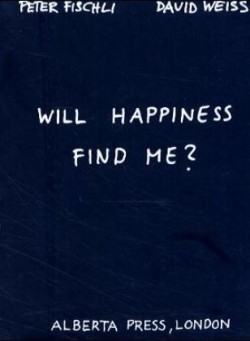 Will Happiness Find Me? - Peter Fischli / David Weiss