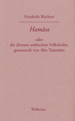 Hamasa oder die ältesten arabischen Volkslieder, gesammelt von Abu Temmam, übersetzt und erläutert von Friedrich Rückert, 2 Teile