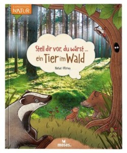 Stell dir vor, du wärst...ein Tier im Wald