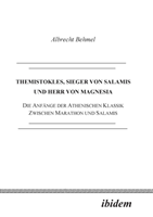 Themistokles, Sieger von Salamis und Herr von Magnesia. Die Anfänge der athenischen Klassik zwischen Marathon und Salamis