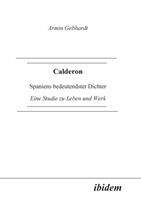 Calderon. Spaniens bedeutendster Dichter. Eine Studie zu Leben und Werk