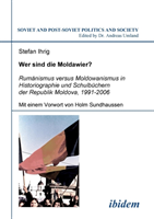 Wer sind die Moldawier?. Rum�nismus versus Moldowanismus in Historiographie und Schulb�chern der Republik Moldova, 1991-2006