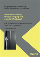 Kindesmisshandlung, Vernachlässigung und sexueller Missbrauch. Im Aufgabenbereich der öffentlichen Träger der Jugendhilfe. Eine Einführung