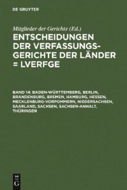 Entscheidungen der Verfassungsgerichte der Länder (LVerfGE), Bd. Band 14, Baden-Württemberg, Berlin, Brandenburg, Bremen, Hamburg, Hessen, Mecklenburg-Vorpommern, Niedersachsen, Saarland, Sachsen, Sachsen-Anhalt, Thüringen