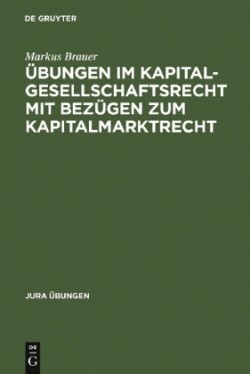 Übungen im Kapitalgesellschaftsrecht mit Bezügen zum Kapitalmarktrecht