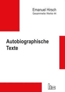 Emanuel Hirsch - Gesammelte Werke, Bd. 44, Emanuel Hirsch - Gesammelte Werke / Autobiographische Texte