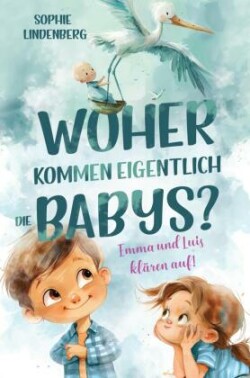 Woher kommen eigentlich die Babys? Emma und Luis klären auf! Das einfühlsame Aufklärungsbuch für Kinder