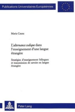 L' «Alternance Codique» Dans l'Enseignement d'Une Langue Étrangère Strategies d'Enseignement Bilingues Et Transmission de Savoirs En Langue Etrangere