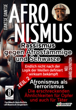 AFRONISMUS - Rassismus gegen Afrostämmige und Schwarze - NEUE WAHRE DEFINITION - endlich nicht nach der Logik der Weißen - Band 2 - Afronismus als Terrorismus: Die erschreckenden Ähnlichkeiten für Opfer und auch für Täter