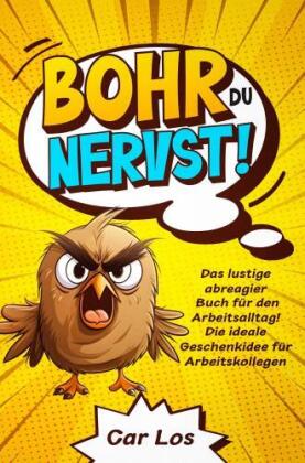 Bohr, du nervst! Das lustige abreagier Buch für den Arbeitsalltag! Die ideale Geschenkidee für Arbeitskollegen