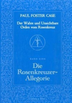 Der Wahre und Unsichtbare Orden vom Rosenkreuz / Die Rosenkreuzer-Allegorie