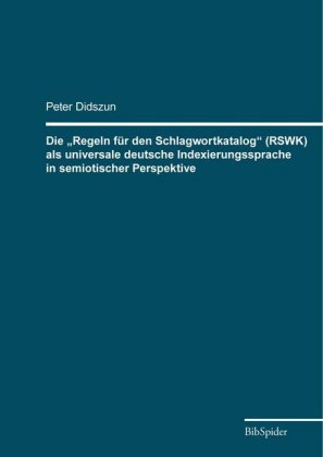 Die "Regeln für den Schlagwortkatalog" (RSWK) als universale deutsche Indexierungssprache in semiotischer Perspektive