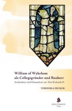 William of Wykeham als Collegegrunder und Bauherr