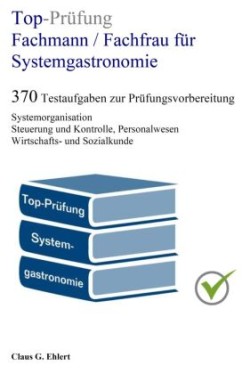 Top-Prüfung Fachmann / Fachfrau für Systemgastronomie - 370 Aufgaben für die Abschlussprüfung