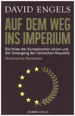 Auf dem Weg ins Imperium. Die Krise der Europäischen Union und der Untergang der Römischen Republik