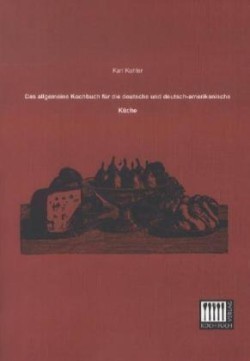 Allgemeine Kochbuch Fur Die Deutsche Und Deutsch-Amerikanische Kuche