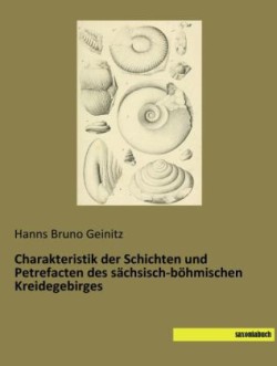 Charakteristik der Schichten und Petrefacten des sächsisch-böhmischen Kreidegebirges