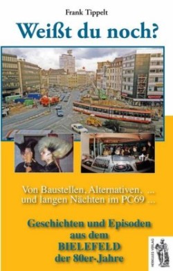 Weißt du noch? Geschichten und Episoden aus dem Bielefeld der 80er-Jahre