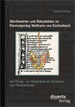 Würfelwörter und Rätselbilder im Parzivalprolog Wolframs von Eschenbach Der Prolog - ein Bilderratsel als Schlussel zum Parzivalroman