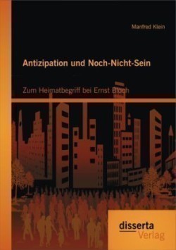 Antizipation und Noch-Nicht-Sein - Zum Heimatbegriff bei Ernst Bloch