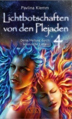 Lichtbotschaften von den Plejaden Band 4: Deine Heilung durch kosmische Liebe (von der SPIEGEL-Bestseller-Autorin)