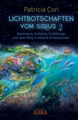 Lichtbotschaften vom Sirius Band 2: Wachstum, Aufstieg, Entfaltung - Auf dem Weg in höhere Dimensionen. Bd.2