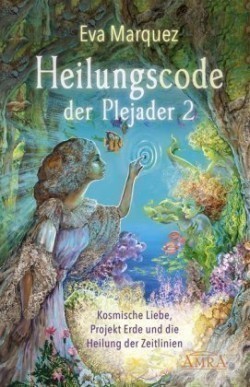 Heilungscode der Plejader Band 2: Kosmische Liebe, Projekt Erde und die Heilung der Zeitlinien. Bd.2