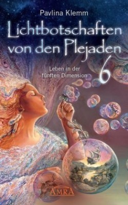 Lichtbotschaften von den Plejaden Band 6: Leben in der fünften Dimension (von der SPIEGEL-Bestseller-Autorin)