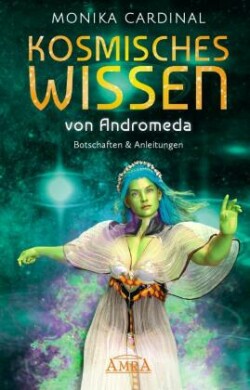 KOSMISCHES WISSEN VON ANDROMEDA: Botschaften & Anleitungen der Lichtwesen