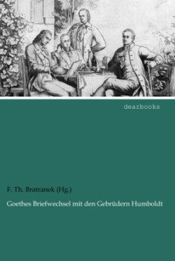 Goethes Briefwechsel mit den Gebrüdern Humboldt