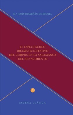 El espectáculo dramático-festivo del Corpus en la Salamanca del Renacimiento.