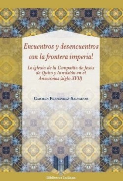 Encuentros y desencuentros con la frontera imperial : la iglesia de la Compañía de Jesús de Quito y la misión en el Amazonas (siglo XVII)