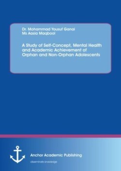 Study of Self-Concept, Mental Health and Academic Achievement of Orphan and Non-Orphan Adolescents