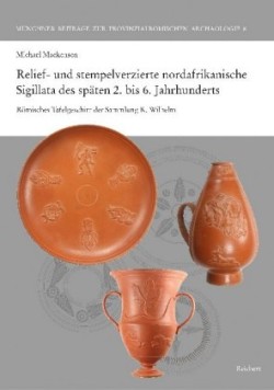 Relief- und stempelverzierte nordafrikanische Sigillata des späten 2. bis 6. Jahrhunderts