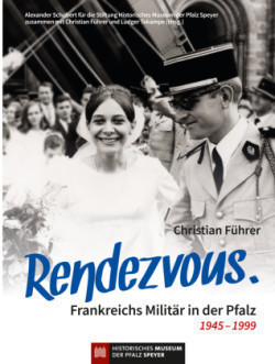 Rendezvous. Frankreichs Militär in der Pfalz 1945 - 1999