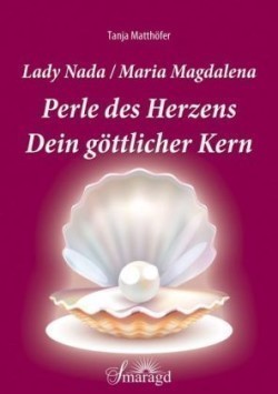 Lady Nada / Maria Magdalena: Perle des Herzens - Dein göttlicher Kern